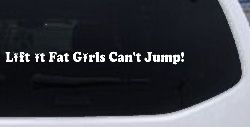 Lift It Fat Girls Cant Jump Funny Off Road Car or Truck Window Decal Sticker