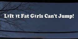 Lift It Fat Girls Cant Jump Funny Off Road Car or Truck Window Decal Sticker