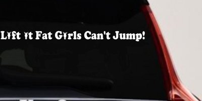 Lift It Fat Girls Cant Jump Funny Off Road Car or Truck Window Vinyl Decal Sticker