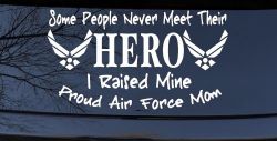 Some People Never Meet Their Hero I Raised Mine Proud Air Force Mom Military Car or Truck Window Decal Sticker