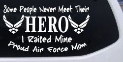 Some People Never Meet Their Hero I Raised Mine Proud Air Force Mom Military Car or Truck Window Decal Sticker