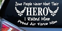 Some People Never Meet Their Hero I Raised Mine Proud Air Force Mom Military Car or Truck Window Decal Sticker