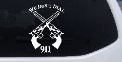 We Don't Dial 911 Pistols 2nd Amendment Guns Car or Truck Window Decal Sticker