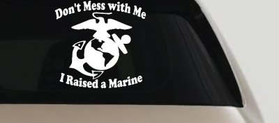 Dont Mess With Me I Raised A Marine Military Car or Truck Window Vinyl Decal Sticker