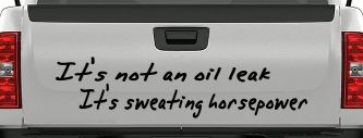 It's Not An Oil Leak It's Sweating Horsepower Racing Car or Truck Window Vinyl Decal Sticker (Black)