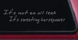 It's Not An Oil Leak It's Sweating Horsepower Racing Car or Truck Window Decal Sticker (Silver)