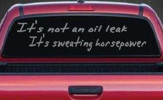 It's Not An Oil Leak It's Sweating Horsepower Racing Car or Truck Window Decal Sticker (Telegrey)