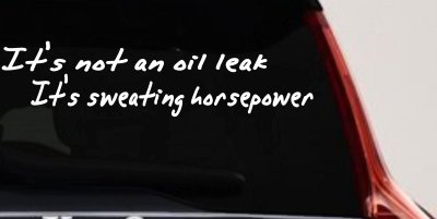 It's Not An Oil Leak It's Sweating Horsepower Racing Car or Truck Window Vinyl Decal Sticker