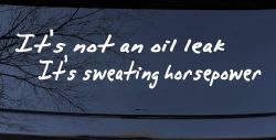 It's Not An Oil Leak It's Sweating Horsepower Racing Car or Truck Window Decal Sticker