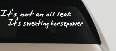 It's Not An Oil Leak It's Sweating Horsepower Racing Car or Truck Window Vinyl Decal Sticker