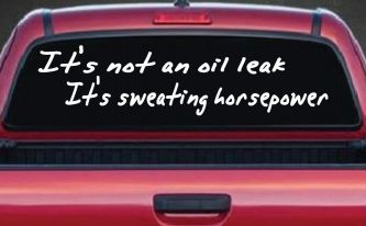 It's Not An Oil Leak It's Sweating Horsepower Racing Car or Truck Window Decal Sticker