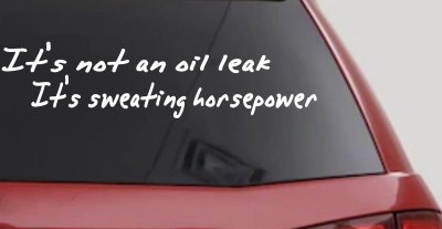 It's Not An Oil Leak It's Sweating Horsepower Racing Car or Truck Window Vinyl Decal Sticker