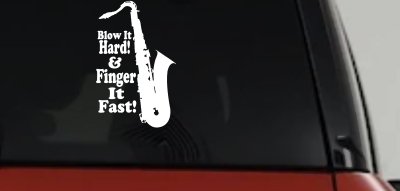 Blow Hard Finger Fast Funny Band Saxophone Music Car or Truck Window Vinyl Decal Sticker
