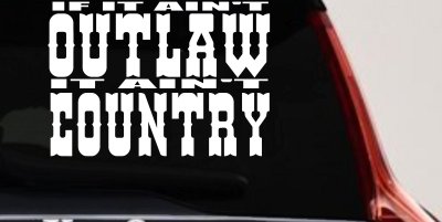 If It Ain't Outlaw It Ain't Country Car or Truck Window Vinyl Decal Sticker