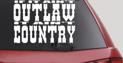 If It Ain't Outlaw It Ain't Country Car or Truck Window Vinyl Decal Sticker