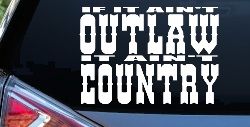 If It Ain't Outlaw It Ain't Country Car or Truck Window Decal Sticker