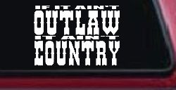 If It Ain't Outlaw It Ain't Country Car or Truck Window Decal Sticker