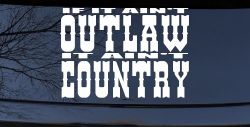 If It Ain't Outlaw It Ain't Country Car or Truck Window Decal Sticker