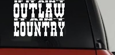 If It Ain't Outlaw It Ain't Country Car or Truck Window Vinyl Decal Sticker