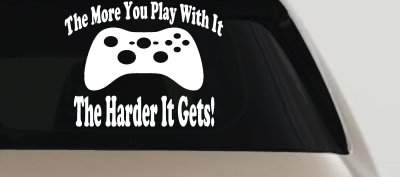 The More You Play With It XBox Video Games Funny Car or Truck Window Vinyl Decal Sticker
