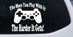 The More You Play With It Playstation Video Games Funny Car or Truck Window Decal Sticker