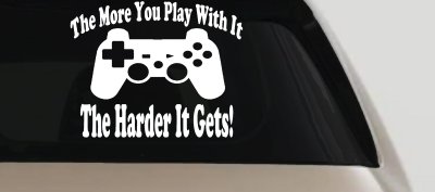 The More You Play With It Playstation Video Games Funny Car or Truck Window Vinyl Decal Sticker