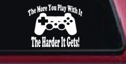 The More You Play With It Playstation Video Games Funny Car or Truck Window Decal Sticker