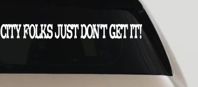 City Folks Just Dont Get It Country Car or Truck Window Vinyl Decal Sticker