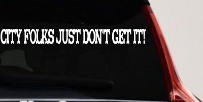 City Folks Just Dont Get It Country Car or Truck Window Vinyl Decal Sticker