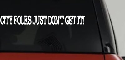 City Folks Just Dont Get It Country Car or Truck Window Vinyl Decal Sticker