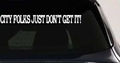City Folks Just Dont Get It Country Car or Truck Window Vinyl Decal Sticker