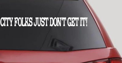 City Folks Just Dont Get It Country Car or Truck Window Vinyl Decal Sticker