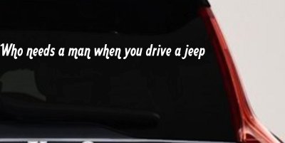 Who Needs A Man When You Drive A Jeep Off Road Car or Truck Window Vinyl Decal Sticker