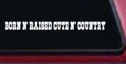 Born N Raised Cute N Country Car or Truck Window Decal Sticker