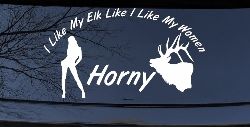 I Like My Elk Like I Like My Women Horny Funny Hunting Car or Truck Window Decal Sticker