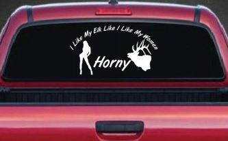 I Like My Elk Like I Like My Women Horny Funny Hunting Car or Truck Window Decal Sticker
