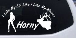 I Like My Elk Like I Like My Women Horny Funny Hunting Car or Truck Window Decal Sticker