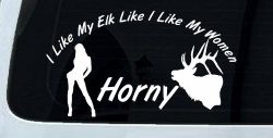 I Like My Elk Like I Like My Women Horny Funny Hunting Car or Truck Window Decal Sticker