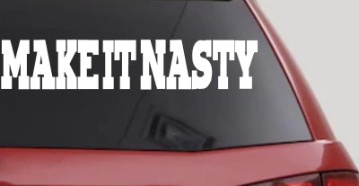 Make It Nasty Country Car or Truck Window Vinyl Decal Sticker