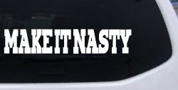 Make It Nasty Country Car or Truck Window Decal Sticker