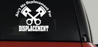 Ain't No Replacement For Displacement Racing Car or Truck Window Vinyl Decal Sticker