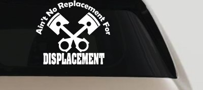 Ain't No Replacement For Displacement Racing Car or Truck Window Vinyl Decal Sticker