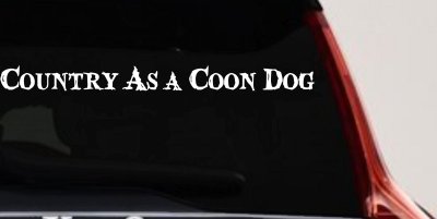 Country As A Coon Dog Hunting Car or Truck Window Vinyl Decal Sticker