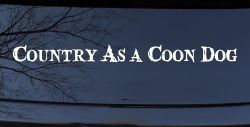 Country As A Coon Dog Hunting Car or Truck Window Decal Sticker