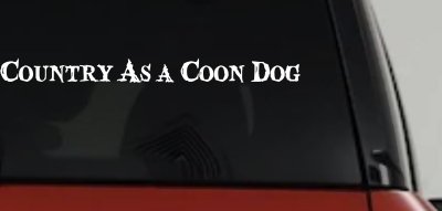 Country As A Coon Dog Hunting Car or Truck Window Vinyl Decal Sticker