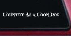 Country As A Coon Dog Hunting Car or Truck Window Decal Sticker