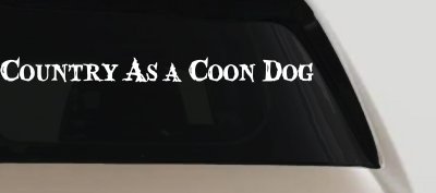 Country As A Coon Dog Hunting Car or Truck Window Vinyl Decal Sticker