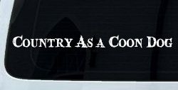 Country As A Coon Dog Hunting Car or Truck Window Decal Sticker