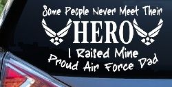 Some People Never Meet Their Hero I Raised Mine Proud Air Force Dad Military Car or Truck Window Decal Sticker