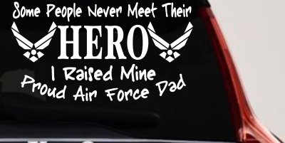 Some People Never Meet Their Hero I Raised Mine Proud Air Force Dad Military Car or Truck Window Vinyl Decal Sticker